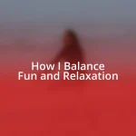 How I Balance Fun and Relaxation