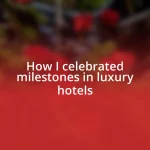 How I celebrated milestones in luxury hotels