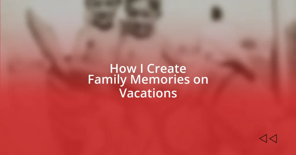 How I Create Family Memories on Vacations