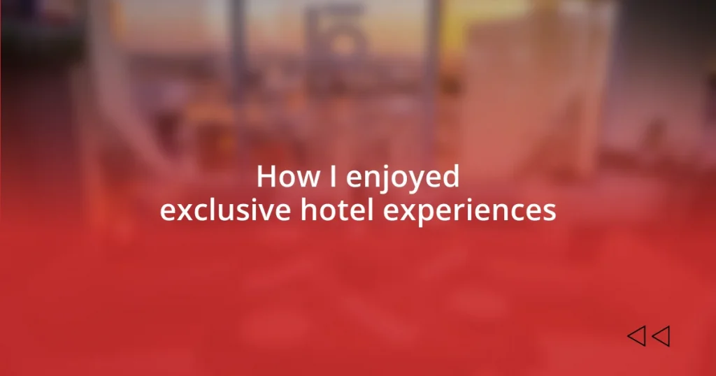 How I enjoyed exclusive hotel experiences