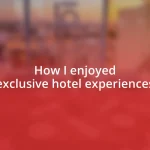 How I enjoyed exclusive hotel experiences