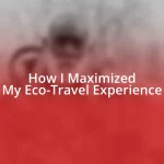 How I Maximized My Eco-Travel Experience