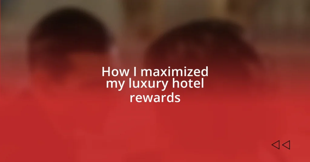 How I maximized my luxury hotel rewards