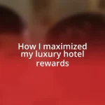 How I maximized my luxury hotel rewards