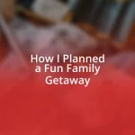 How I Planned a Fun Family Getaway