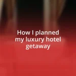 How I planned my luxury hotel getaway