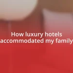 How luxury hotels accommodated my family