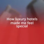 How luxury hotels made me feel special