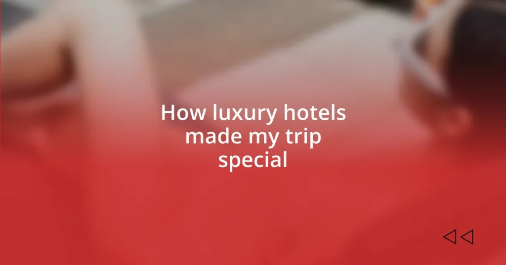 How luxury hotels made my trip special