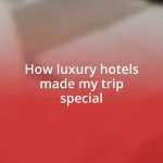 How luxury hotels made my trip special