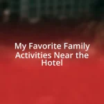 My Favorite Family Activities Near the Hotel