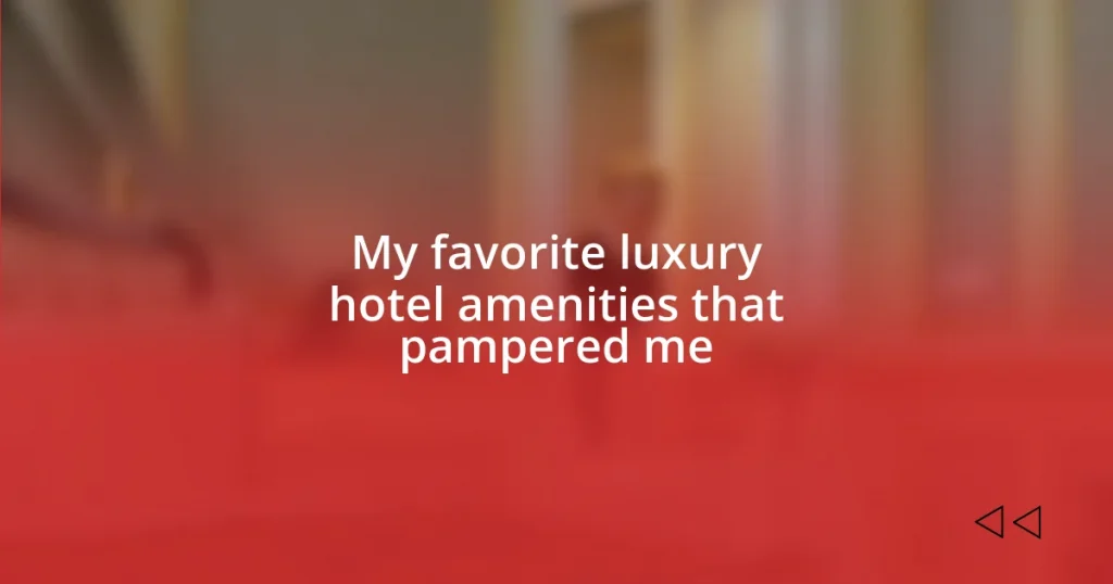 My favorite luxury hotel amenities that pampered me