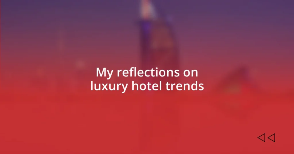 My reflections on luxury hotel trends