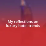 My reflections on luxury hotel trends