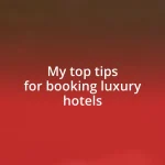 My top tips for booking luxury hotels