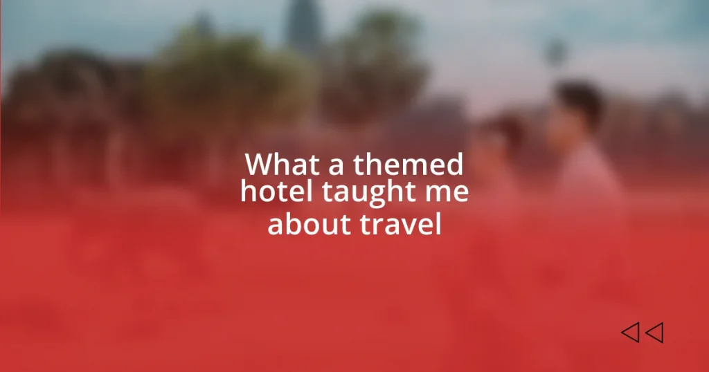 What a themed hotel taught me about travel