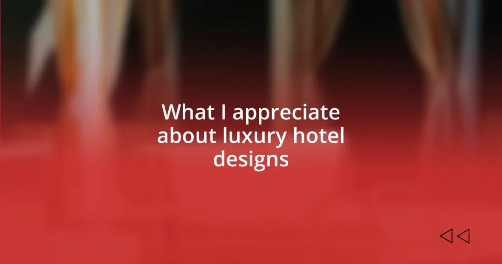 What I appreciate about luxury hotel designs