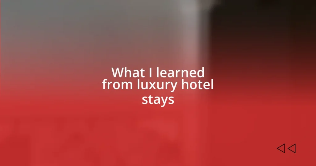 What I learned from luxury hotel stays