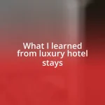 What I learned from luxury hotel stays