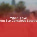 What I Love About Eco-Conscious Locations