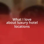 What I love about luxury hotel locations