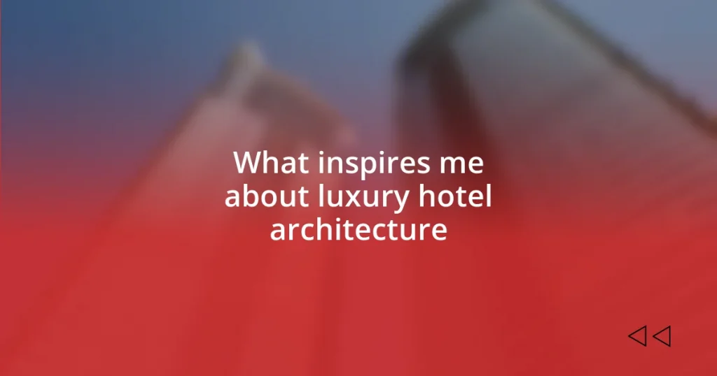 What inspires me about luxury hotel architecture