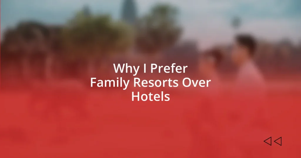 Why I Prefer Family Resorts Over Hotels