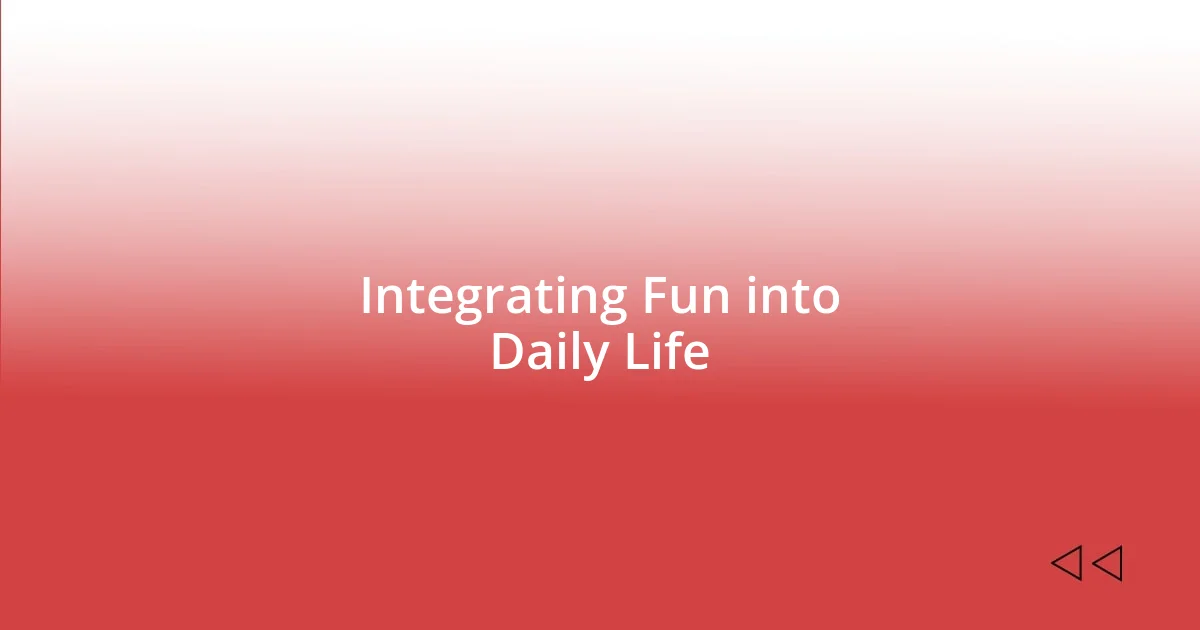 Integrating Fun into Daily Life