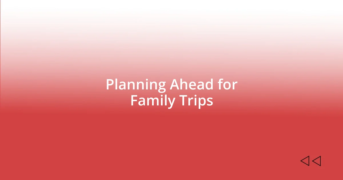 Planning Ahead for Family Trips