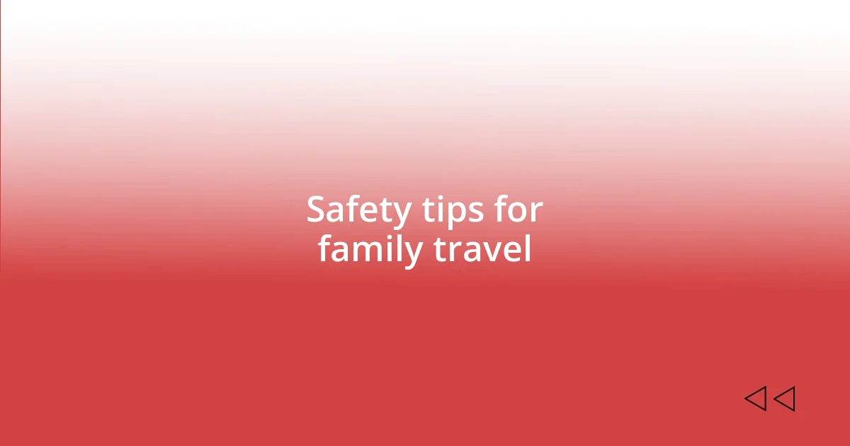 Safety tips for family travel