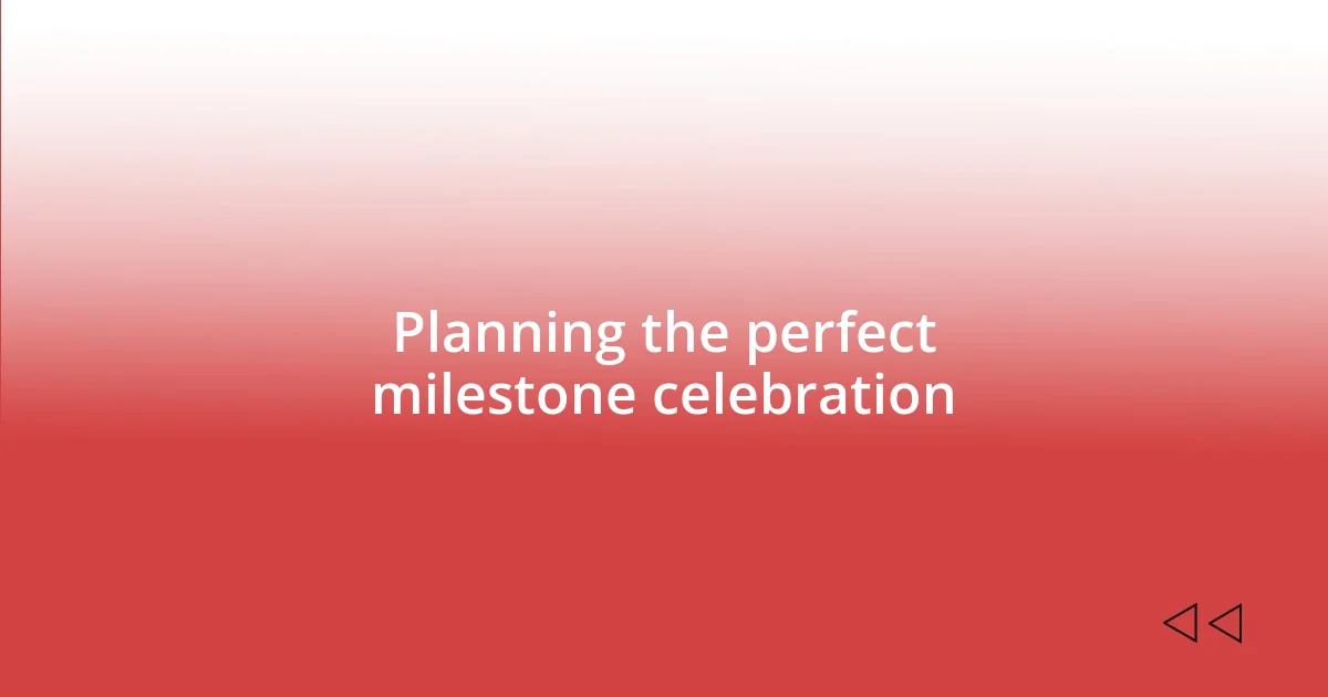 Planning the perfect milestone celebration