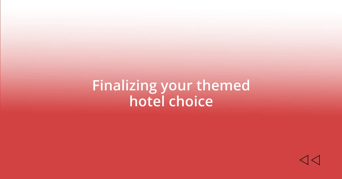 Finalizing your themed hotel choice