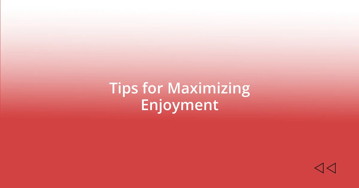 Tips for Maximizing Enjoyment