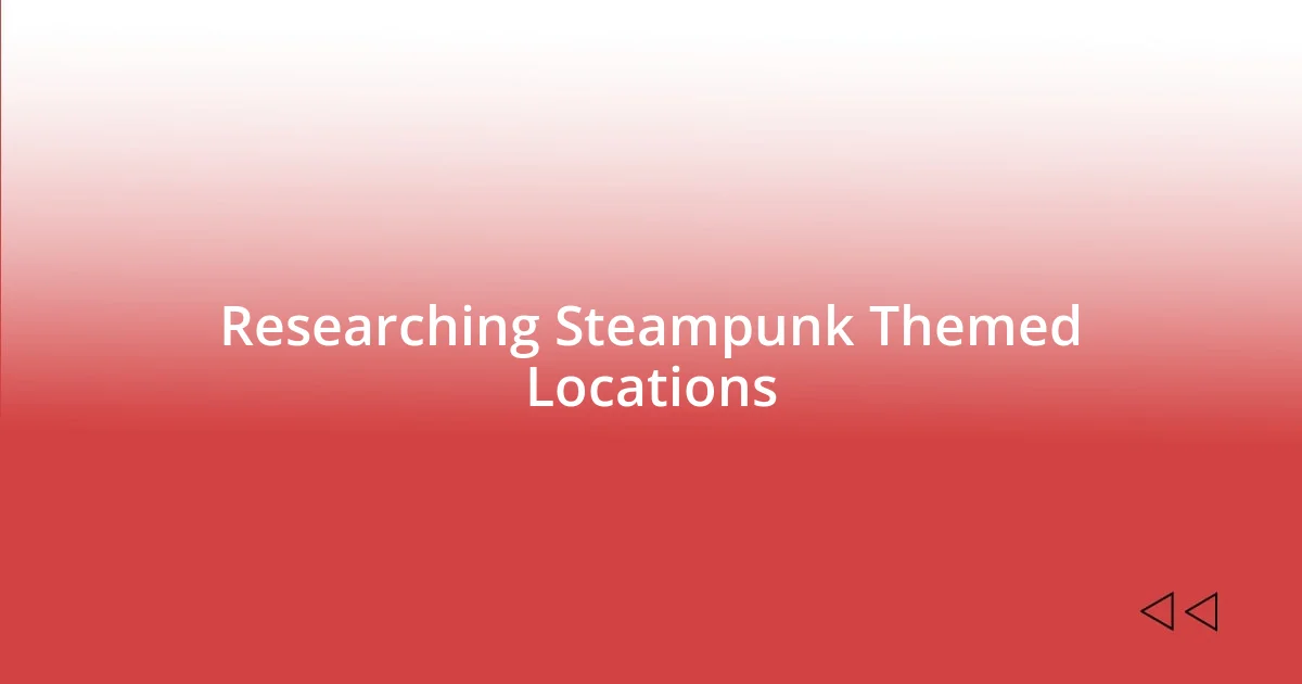 Researching Steampunk Themed Locations