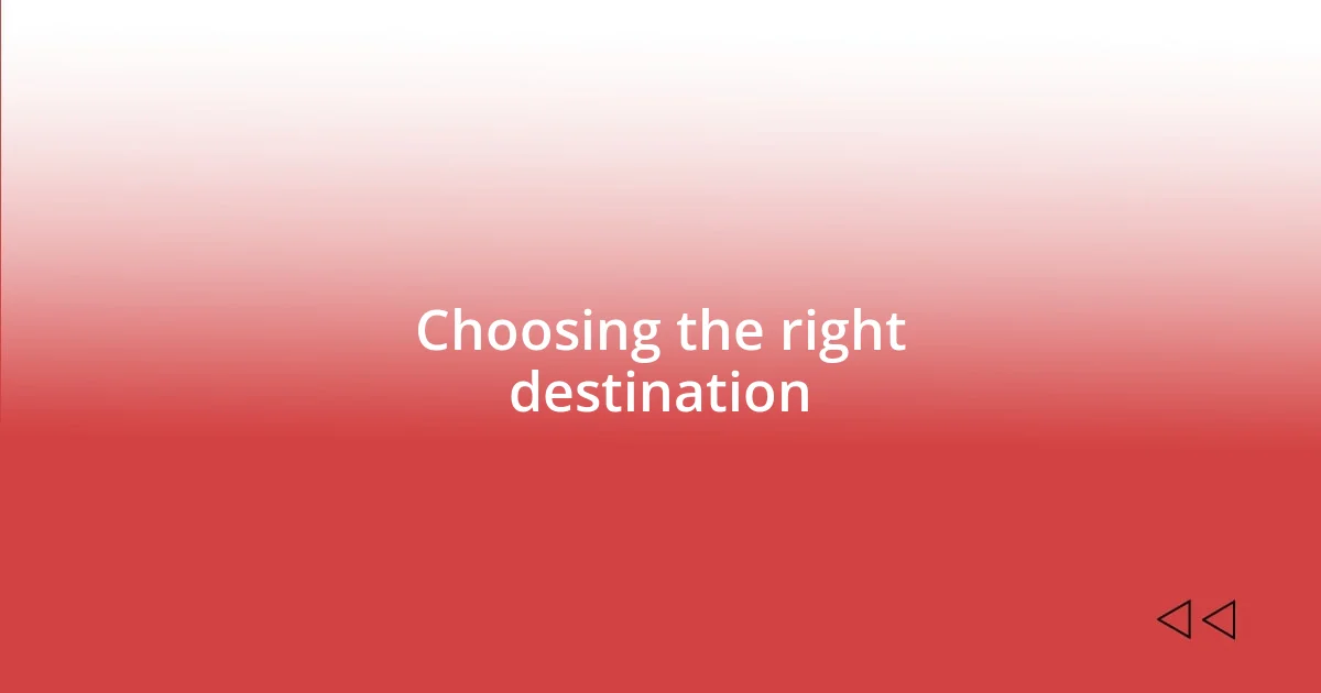 Choosing the right destination