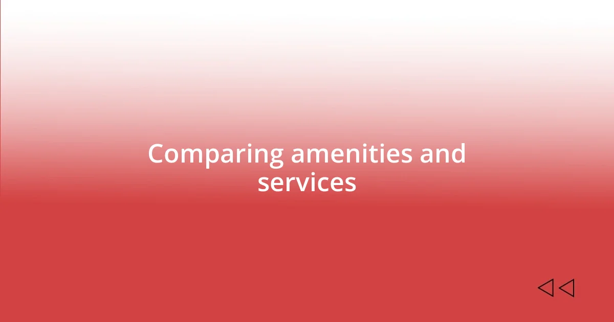 Comparing amenities and services