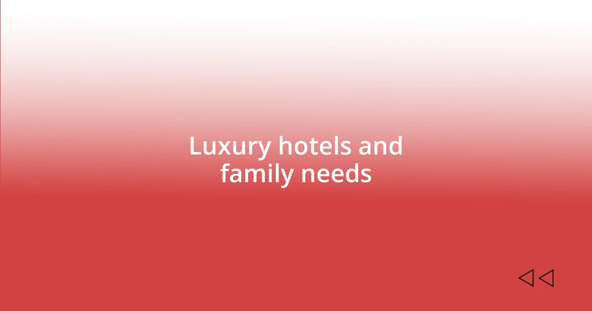 Luxury hotels and family needs