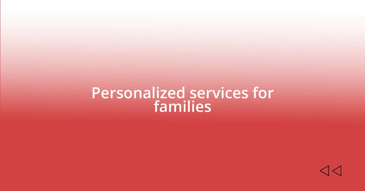 Personalized services for families