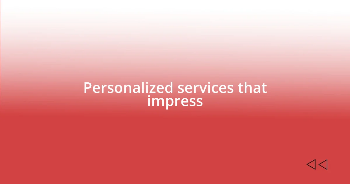 Personalized services that impress