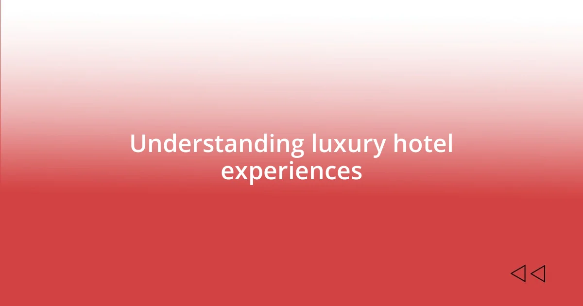 Understanding luxury hotel experiences