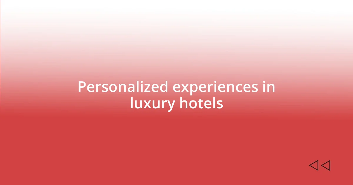 Personalized experiences in luxury hotels