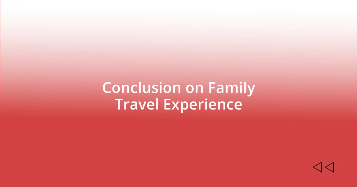 Conclusion on Family Travel Experience