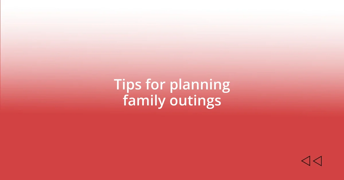 Tips for planning family outings