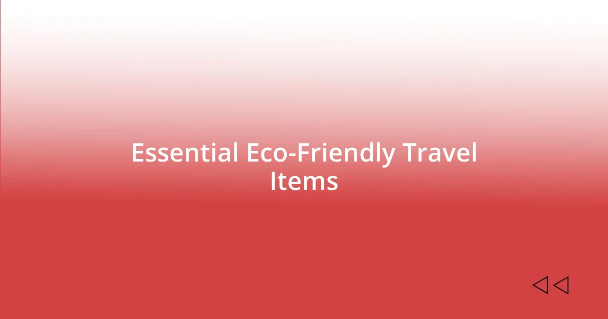 Essential Eco-Friendly Travel Items