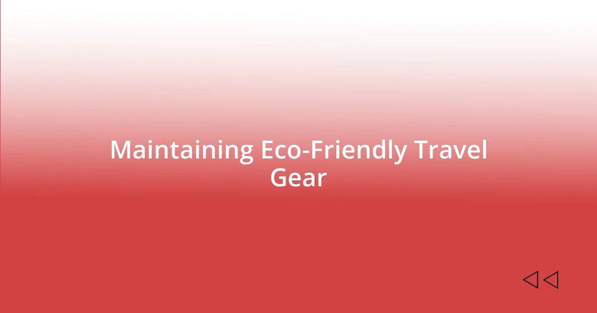 Maintaining Eco-Friendly Travel Gear