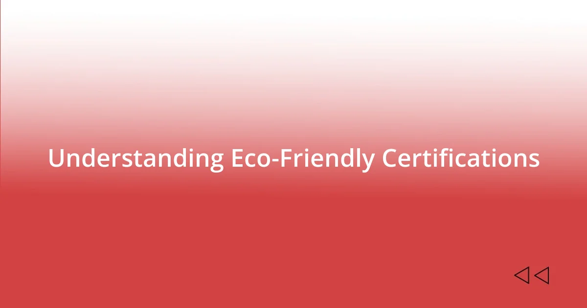 Understanding Eco-Friendly Certifications