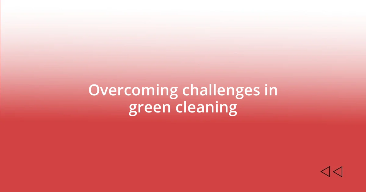 Overcoming challenges in green cleaning