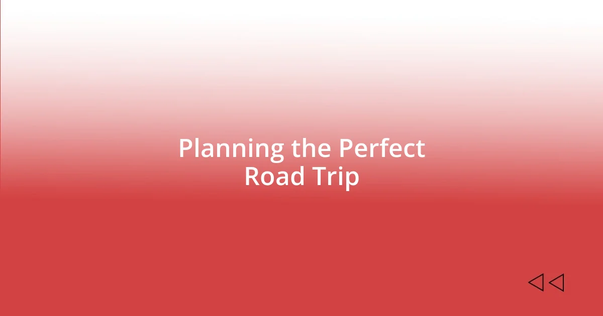 Planning the Perfect Road Trip