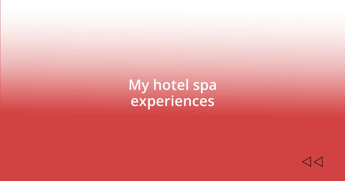 My hotel spa experiences