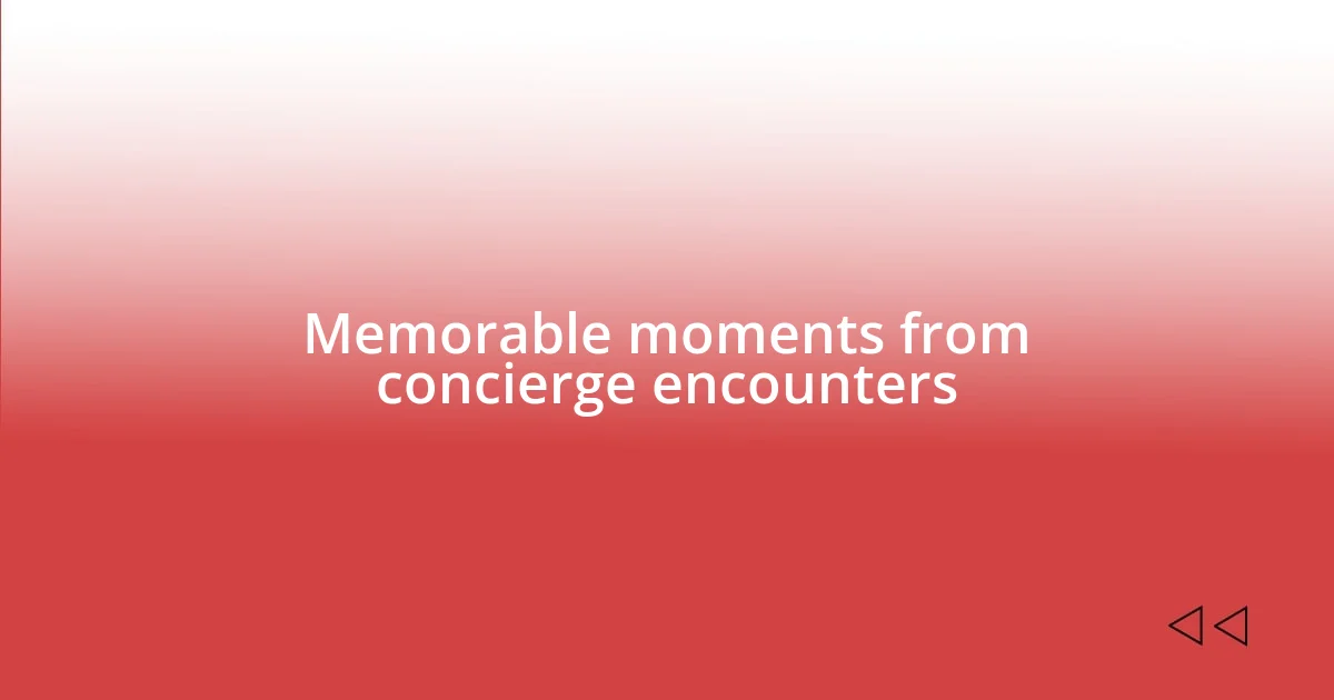 Memorable moments from concierge encounters